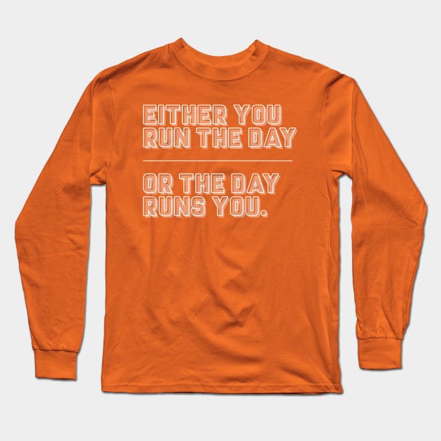 Either You Run The Day Or The Day Runs You / Typographic Design Long Sleeve T-Shirt by DankFutura